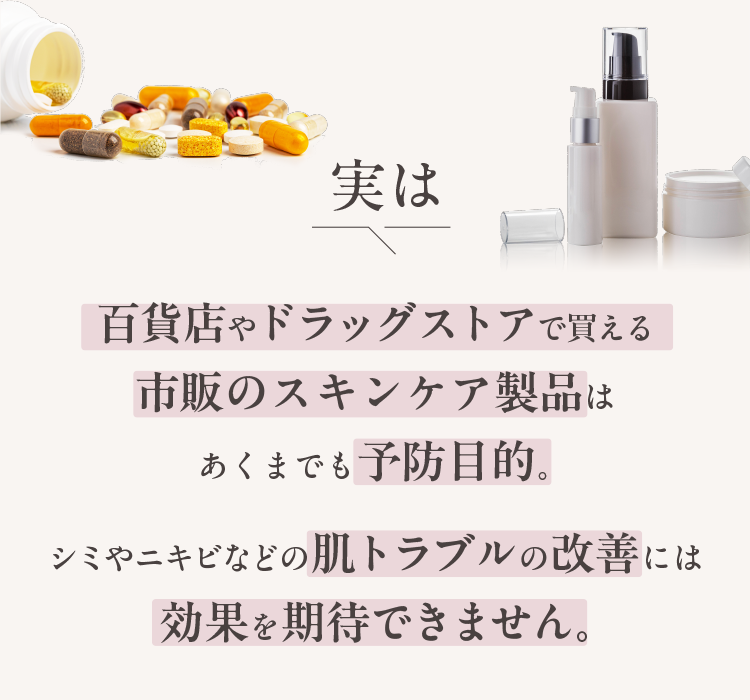実はサプリメントや化粧品はあくまでも予防目的。シミやニキビなどの肌トラブルの改善には効果を期待できません。